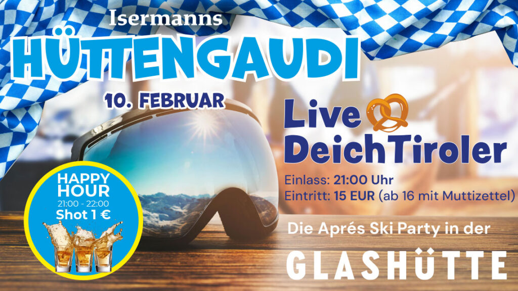 Isermanns Hüttengaudi: Die Aprés Ski Party in der Glashütte in Adendorf am 10. Februar 2024 und Live die DeichTiroler am Start